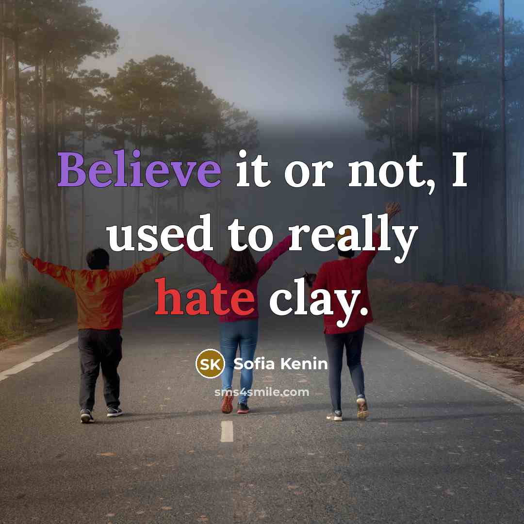 “Believe it or not, I used to really hate clay.” quote by Sofia Kenin