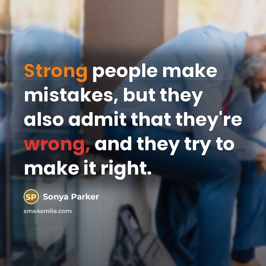 “Strong people make mistakes, but they also admit that they're wrong, and they try to make it right.” quote by SONYA PARKER