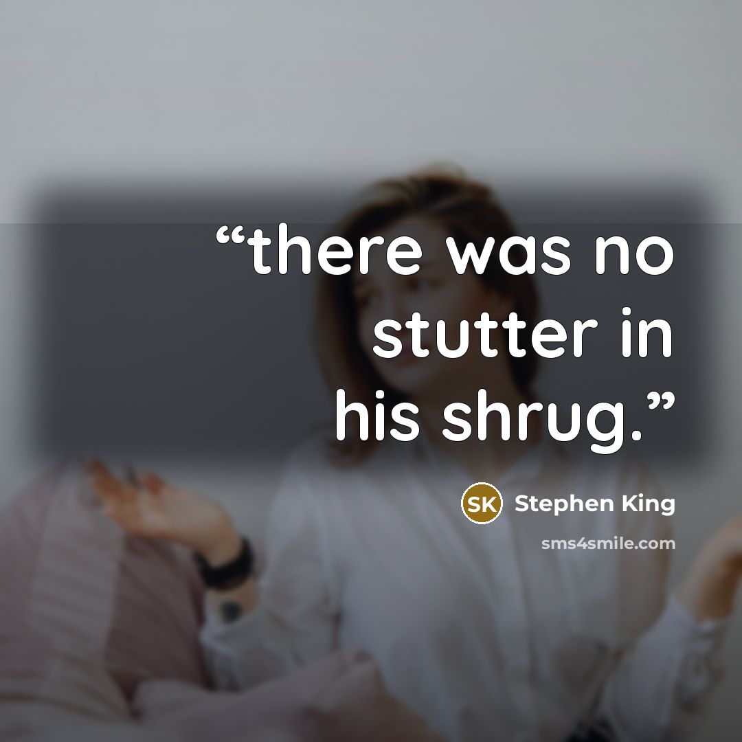 “there was no stutter in his shrug.” quote by Stephen King