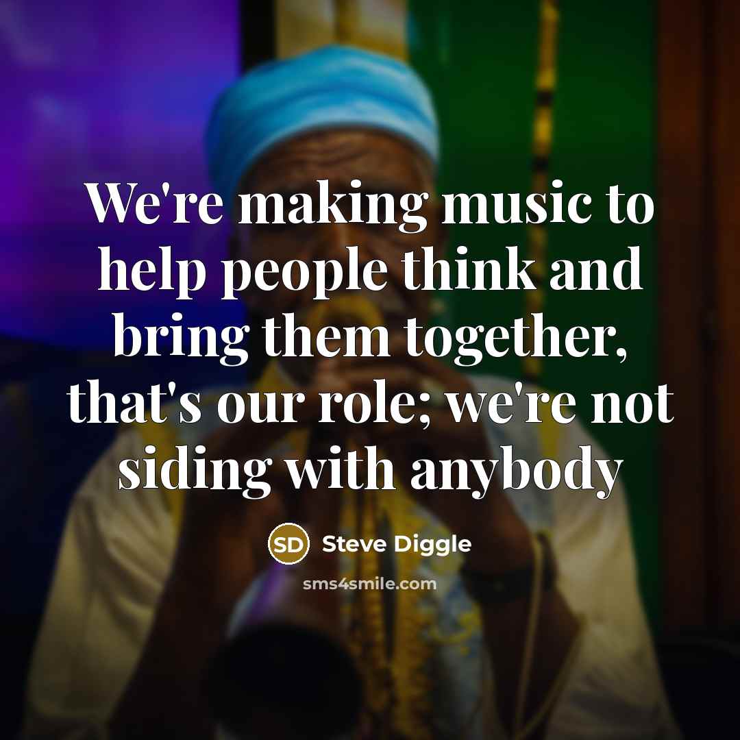 “We're making music to help people think and bring them together, that's our role; we're not siding with anybody” quote by Steve Diggle