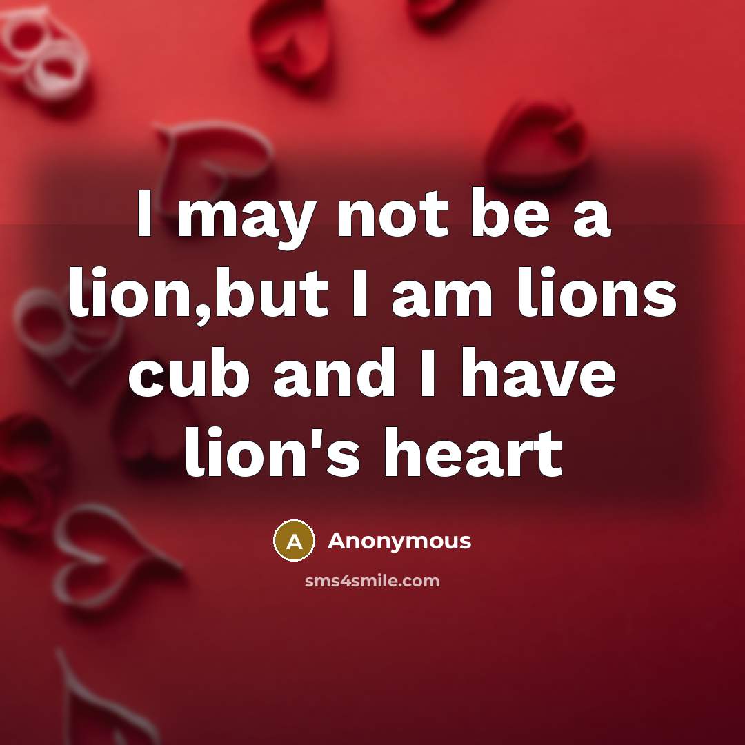 “I may not be a lion,but I am lions cub and I have lion's heart” quote by Anonymous
