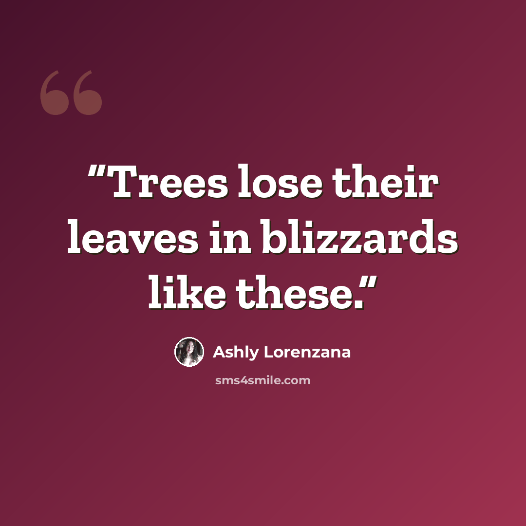 “Trees lose their leaves in blizzards like these.” quote by Ashly Lorenzana