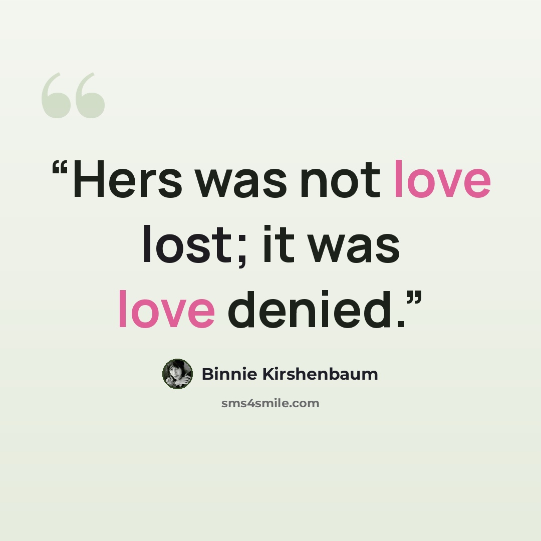 “Hers was not love lost; it was love denied.” quote by Binnie Kirshenbaum