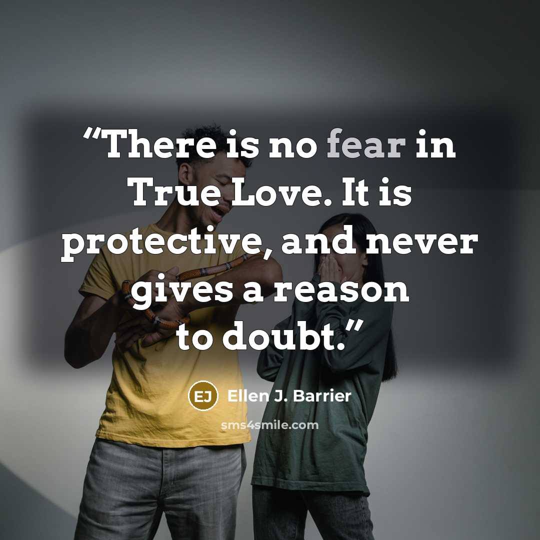 “There is no fear in True Love. It is protective, and never gives a reason to doubt.” quote by Ellen J. Barrier