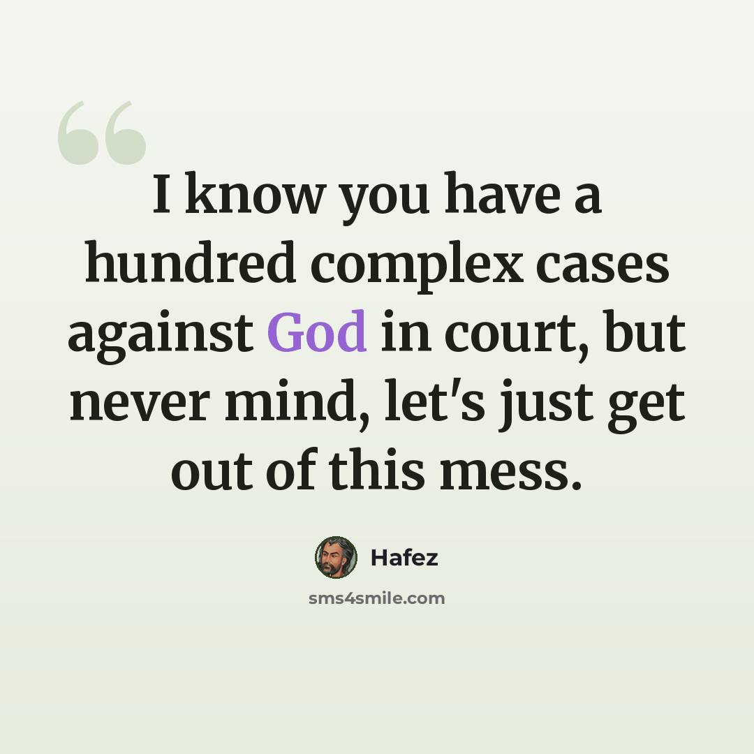 “I know you have a hundred complex cases against God in court, but never mind, let's just get out of this mess.” quote by Hafez