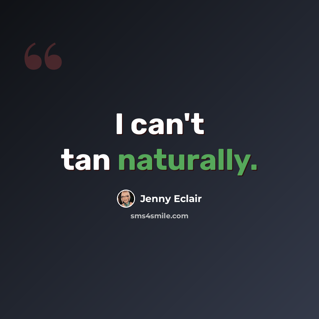 “I can't tan naturally.” quote by Jenny Eclair