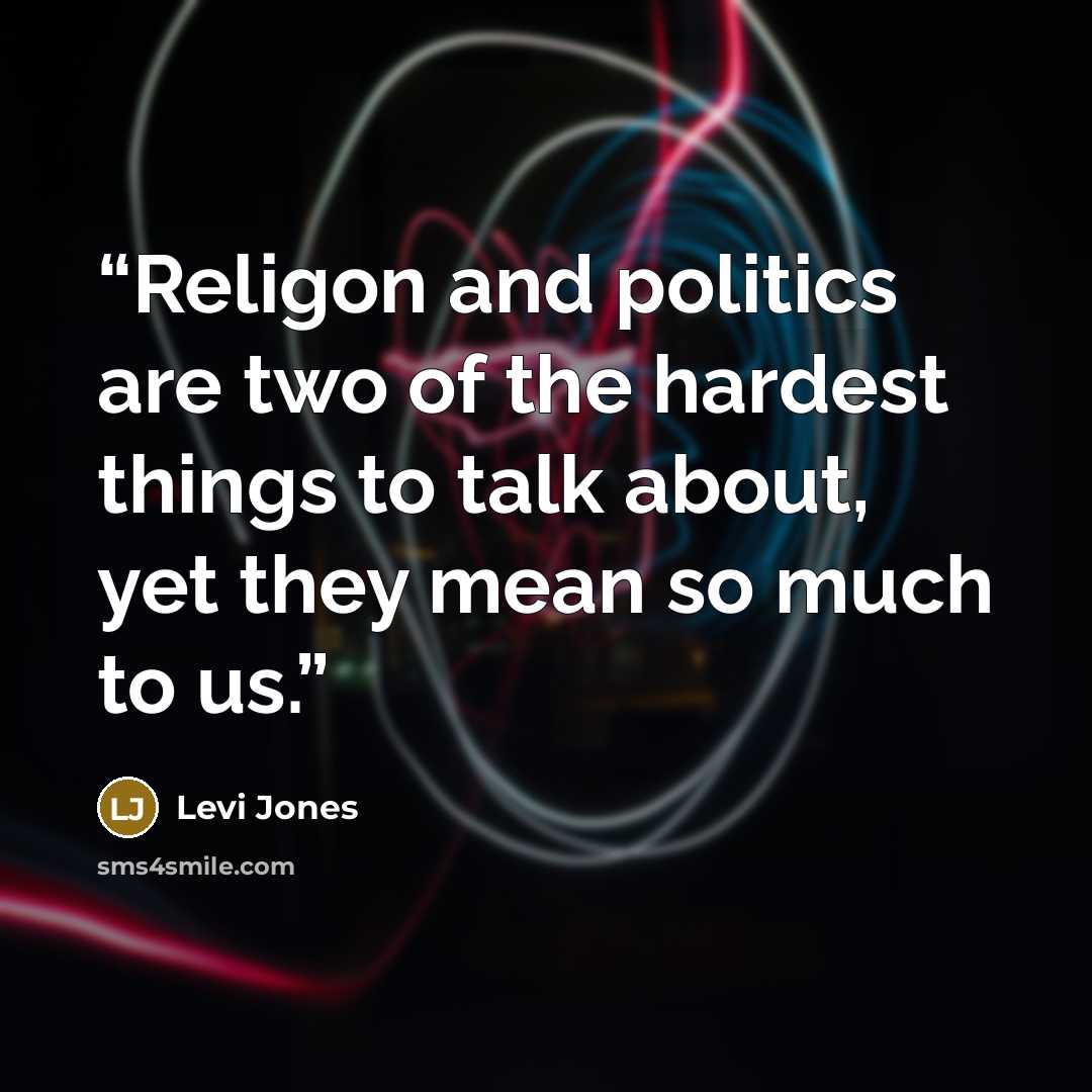 “Religon and politics are two of the hardest things to talk about, yet they mean so much to us.” quote by Levi Jones