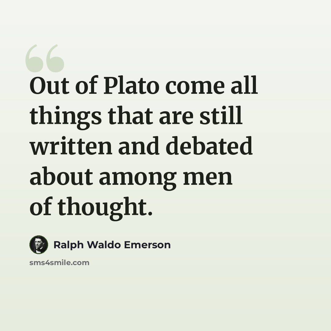 “Out of Plato come all things that are still written and debated about among men of thought.” quote by Ralph Waldo Emerson