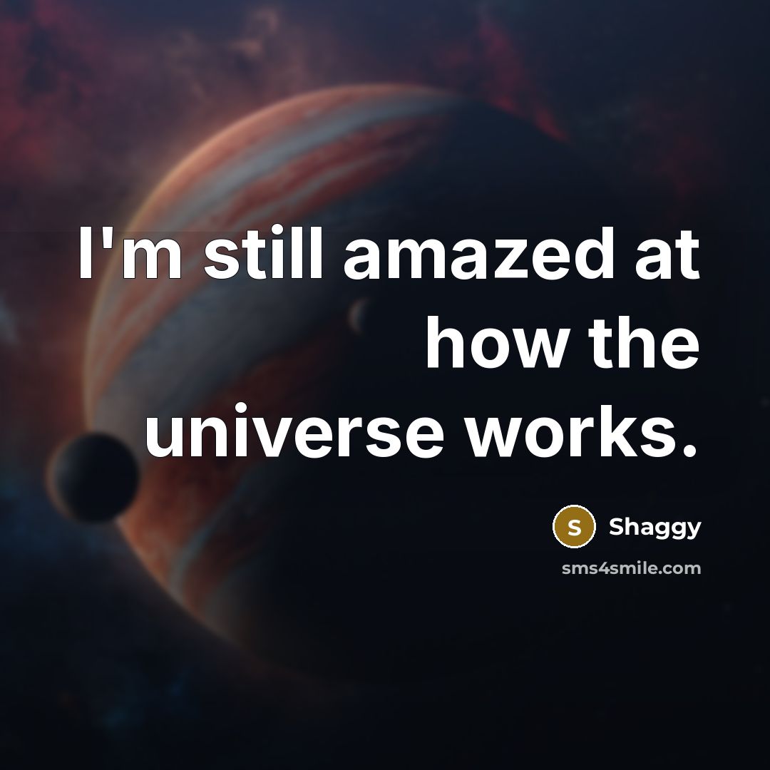 “I'm still amazed at how the universe works.” quote by Shaggy