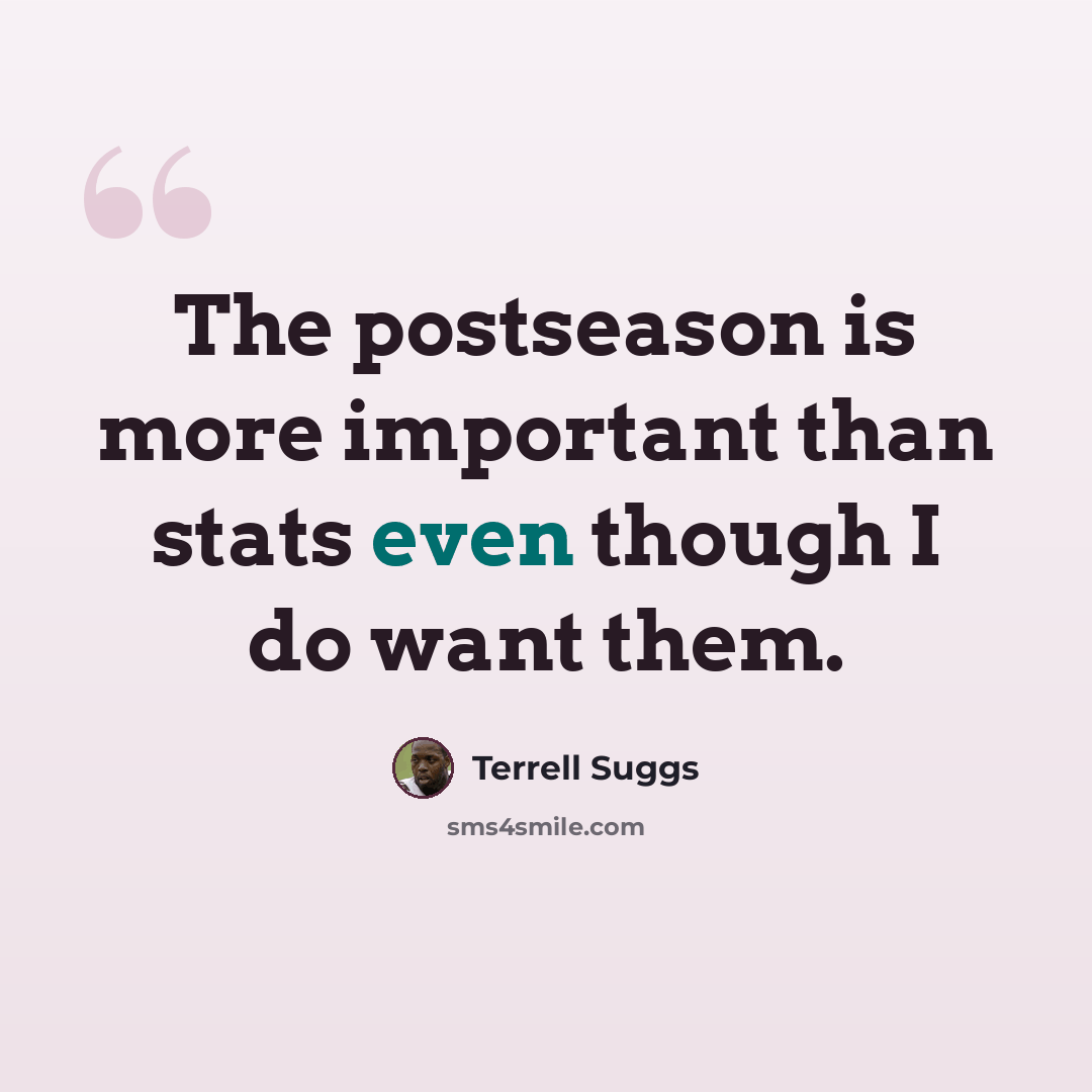 “The postseason is more important than stats even though I do want them.” quote by Terrell Suggs