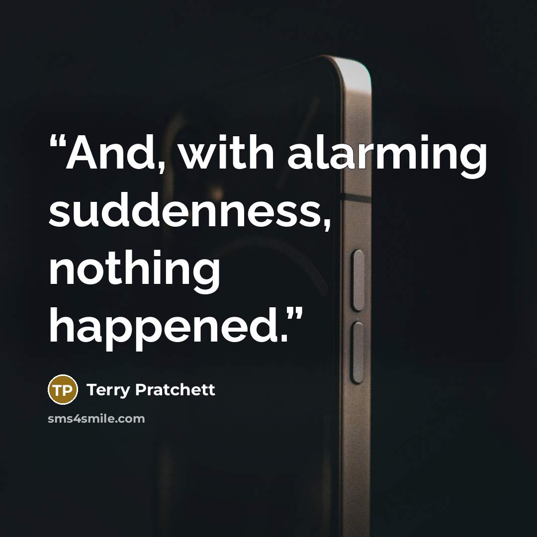 “And, with alarming suddenness, nothing happened.” quote by Terry Pratchett