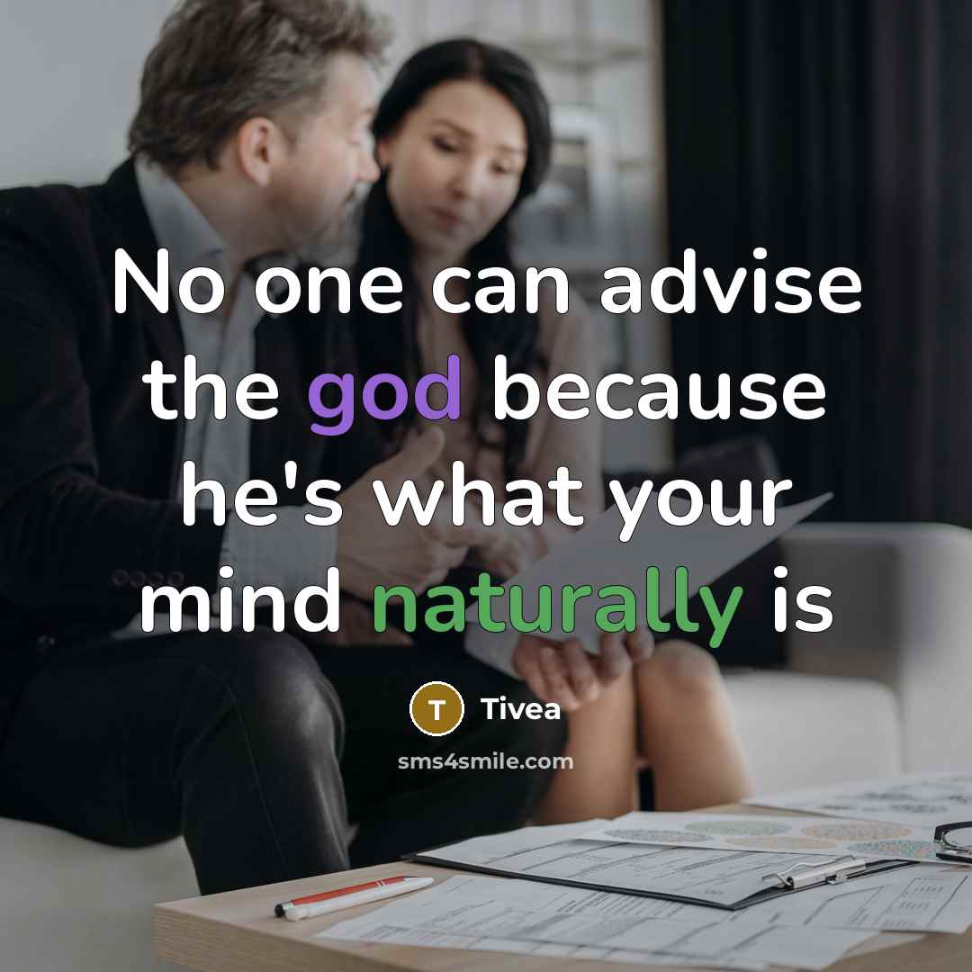 “No one can advise the god because he's what your mind naturally is” quote by Tivea