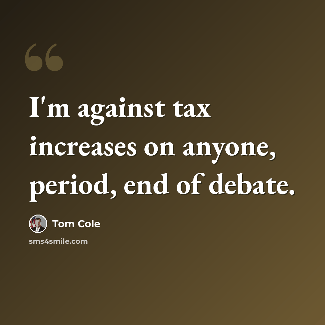 “I'm against tax increases on anyone, period, end of debate.” quote by Tom Cole