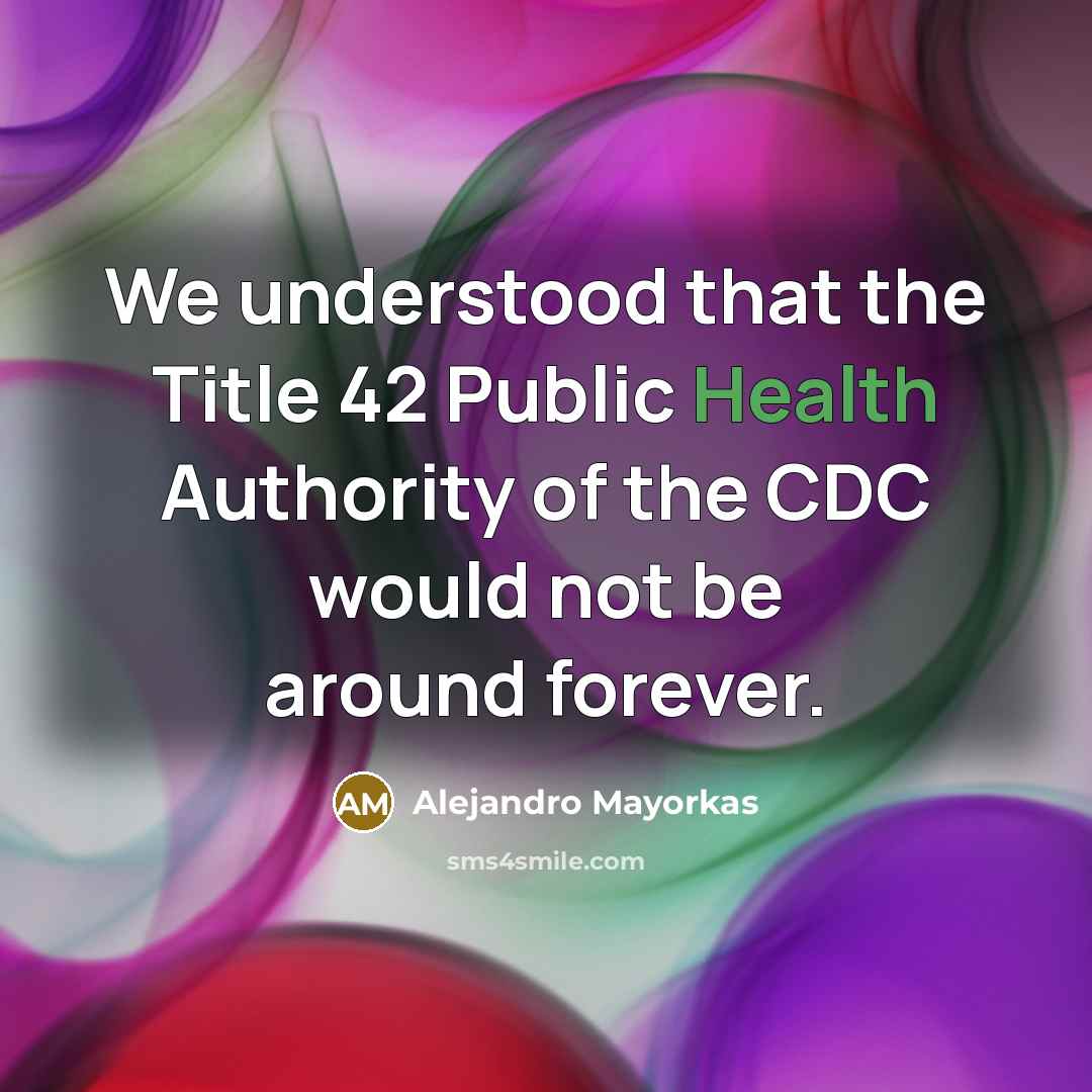 “We understood that the Title 42 Public Health Authority of the CDC would not be around forever.” quote by Alejandro Mayorkas