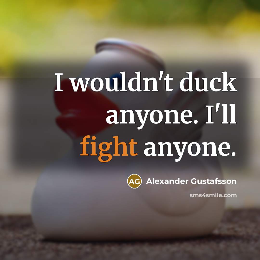 “I wouldn't duck anyone. I'll fight anyone.” quote by Alexander Gustafsson