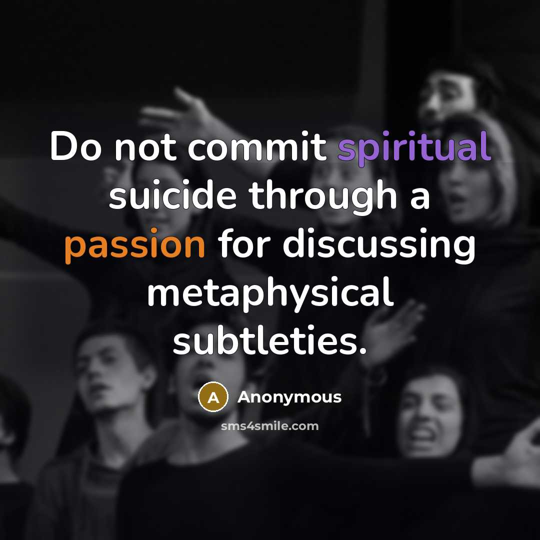 “Do not commit spiritual suicide through a passion for discussing metaphysical subtleties.” quote by Anonymous