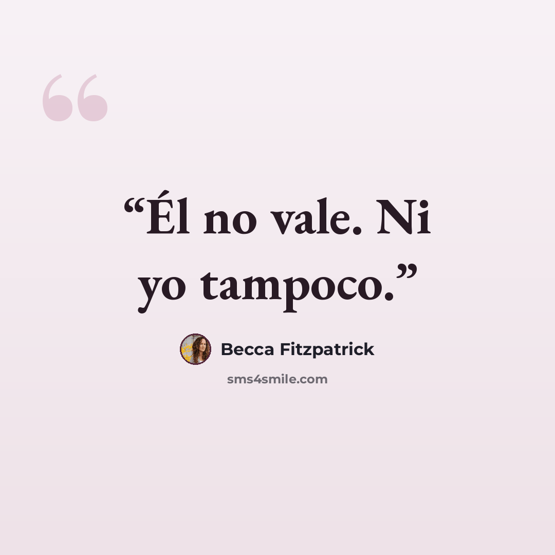 “Él no vale. Ni yo tampoco.” quote by Becca Fitzpatrick