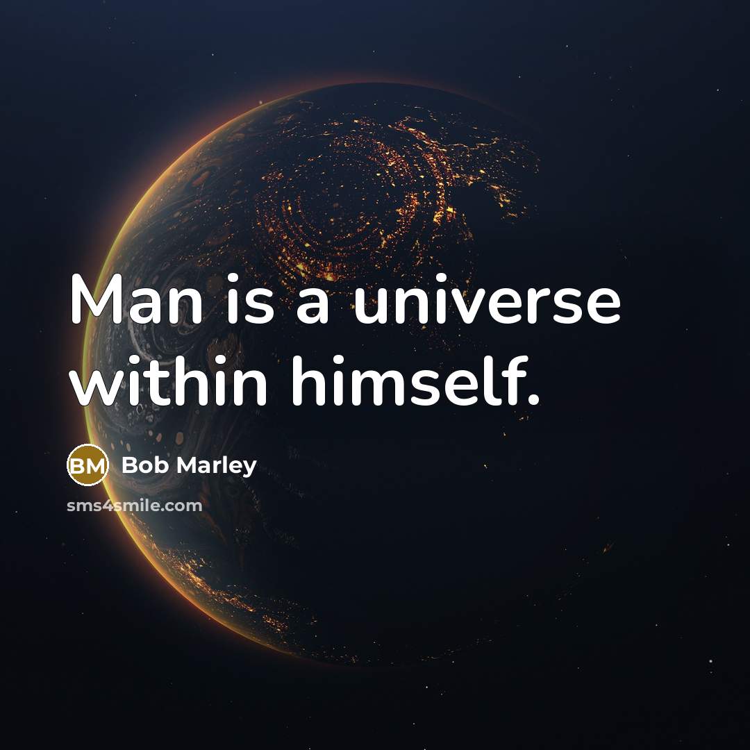 “Man is a universe within himself.” quote by Bob Marley