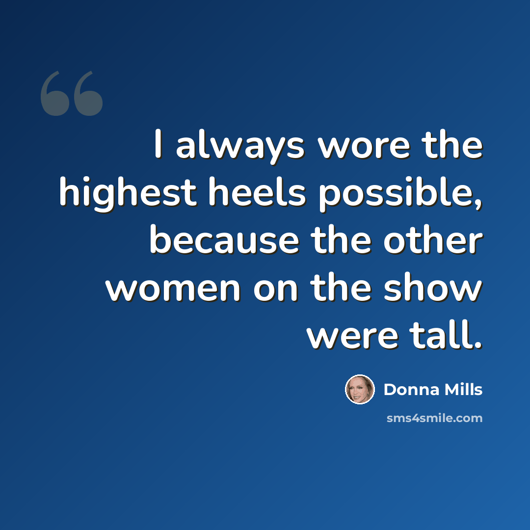 “I always wore the highest heels possible, because the other women on the show were tall.” quote by Donna Mills