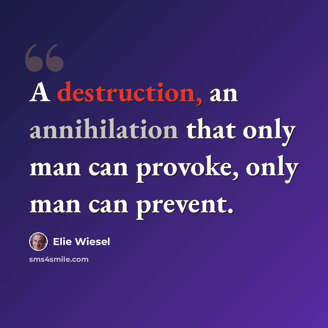 “A destruction, an annihilation that only man can provoke, only man can prevent.” quote by Elie Wiesel