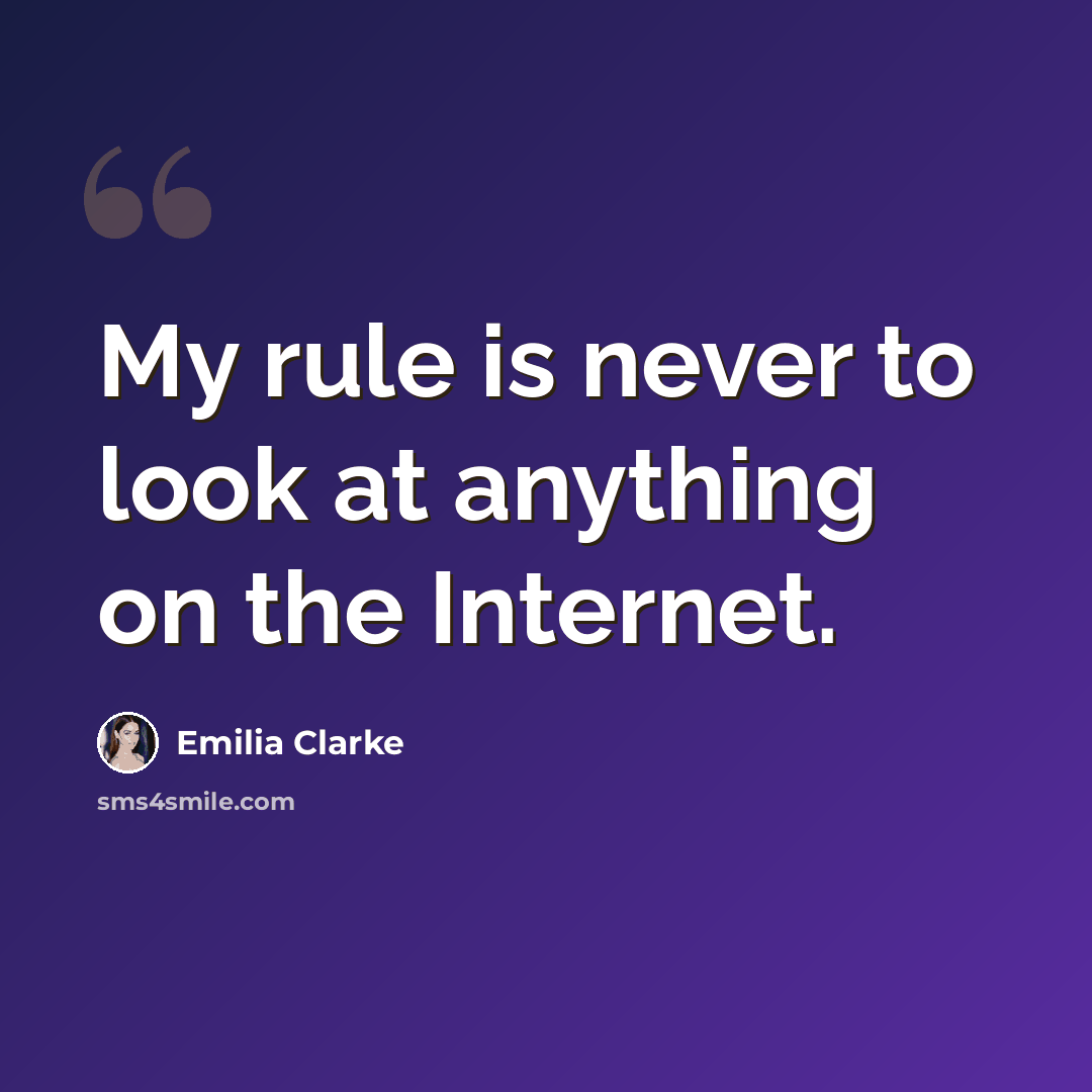 “My rule is never to look at anything on the Internet.” quote by Emilia Clarke
