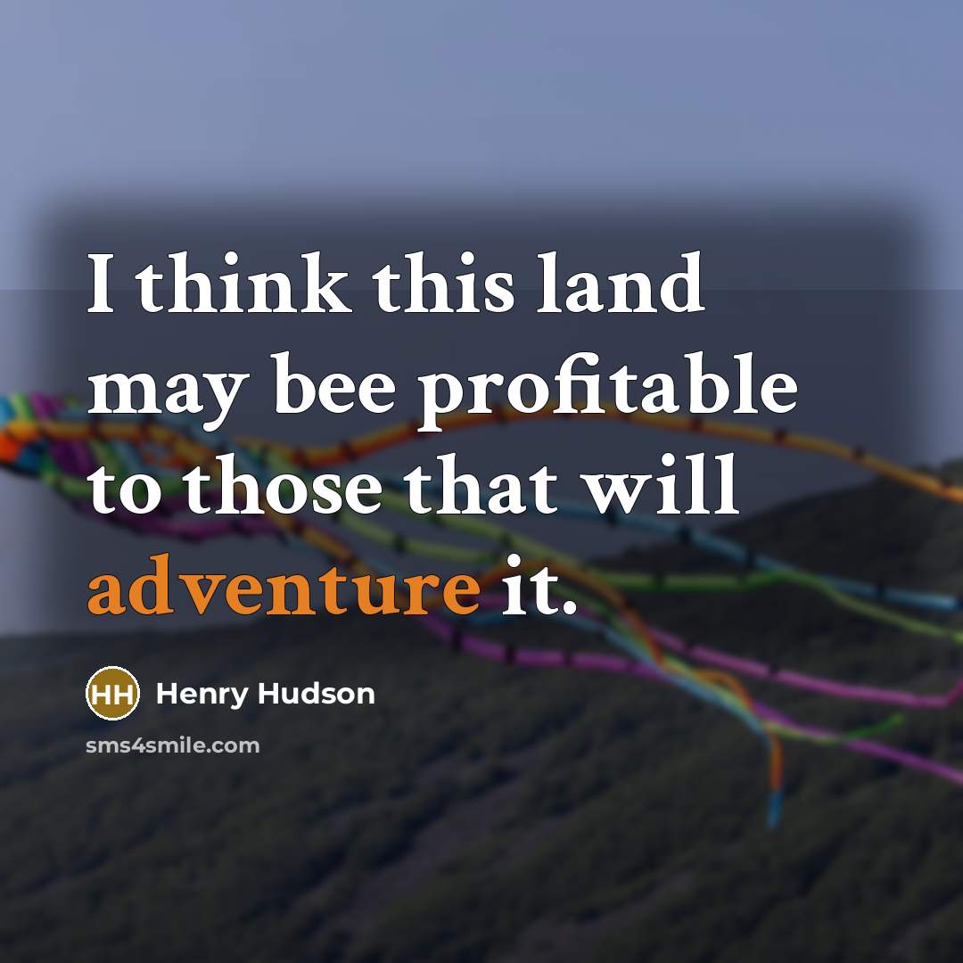 “I think this land may bee profitable to those that will adventure it.” quote by Henry Hudson