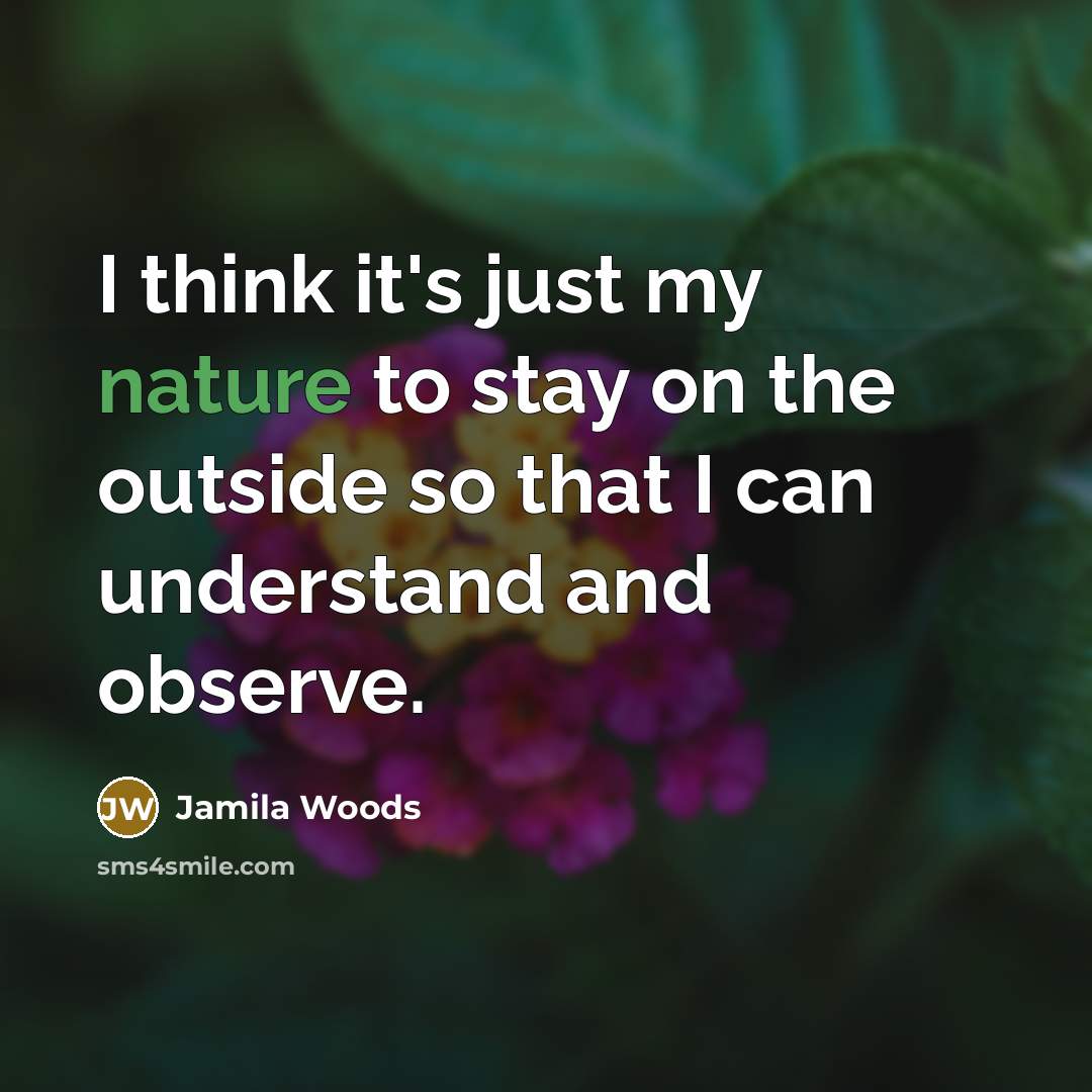 “I think it's just my nature to stay on the outside so that I can understand and observe.” quote by Jamila Woods