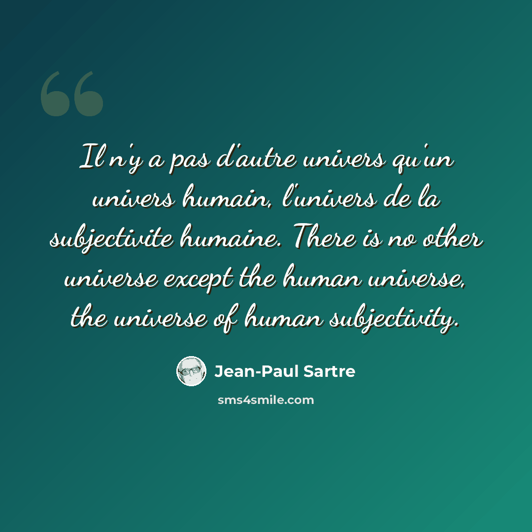 “Il n'y a pas d'autre univers qu'un univers humain, l'univers de la subjectivite humaine. There is no other universe except the human universe, the universe of human subjectivity.” quote by Jean-Paul Sartre