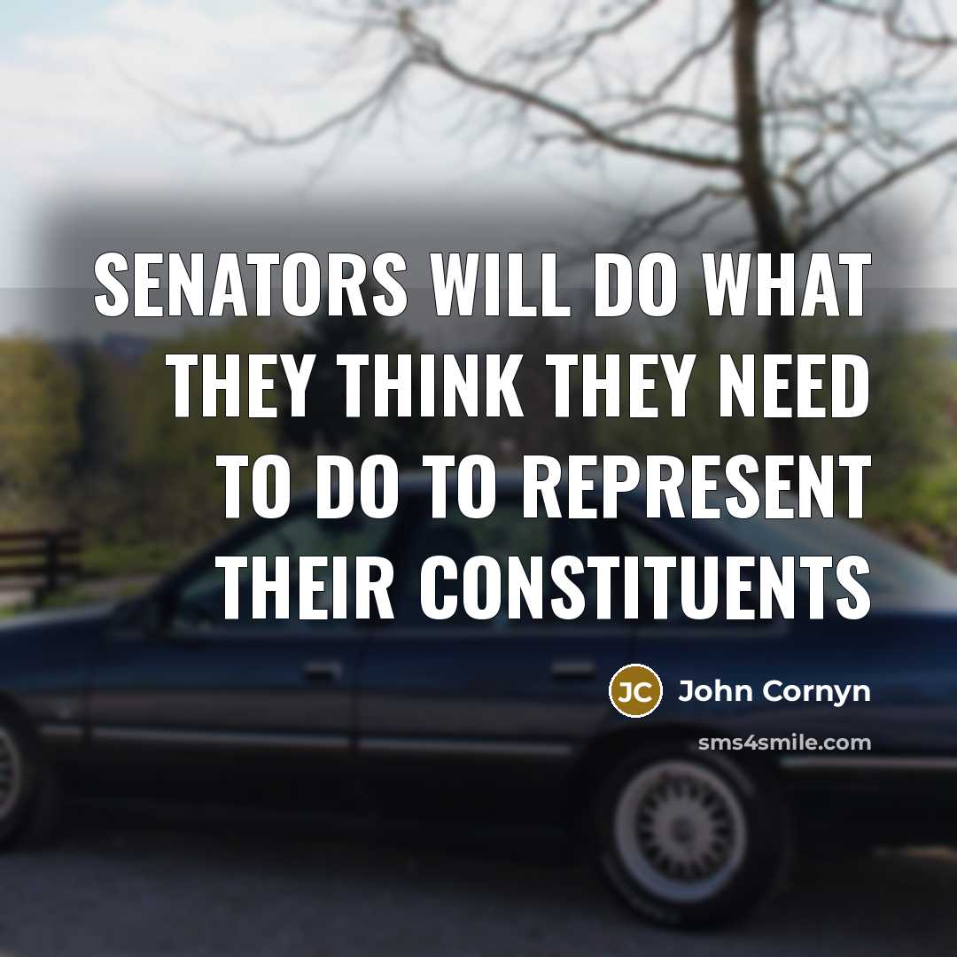 “Senators will do what they think they need to do to represent their constituents” quote by John Cornyn