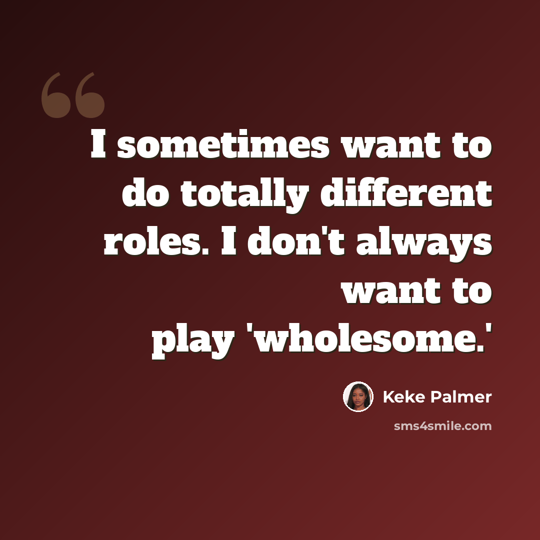 “I sometimes want to do totally different roles. I don't always want to play 'wholesome.'” quote by Keke Palmer