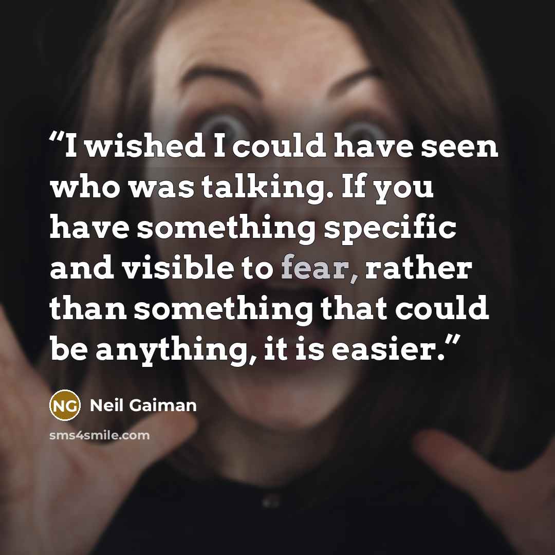 “I wished I could have seen who was talking. If you have something specific and visible to fear, rather than something that could be anything, it is easier.” quote by Neil Gaiman