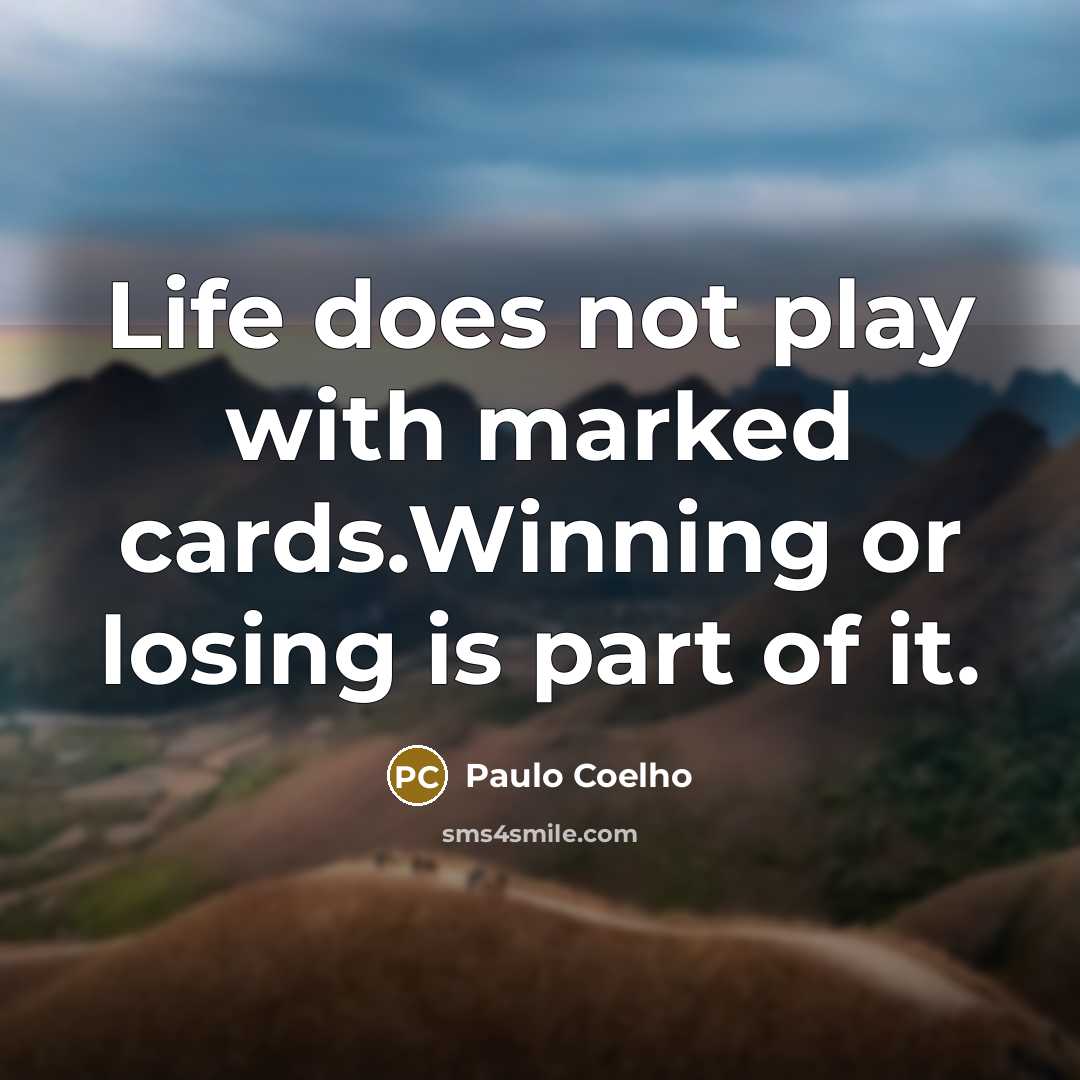 “Life does not play with marked cards.Winning or losing is part of it.” quote by Paulo Coelho