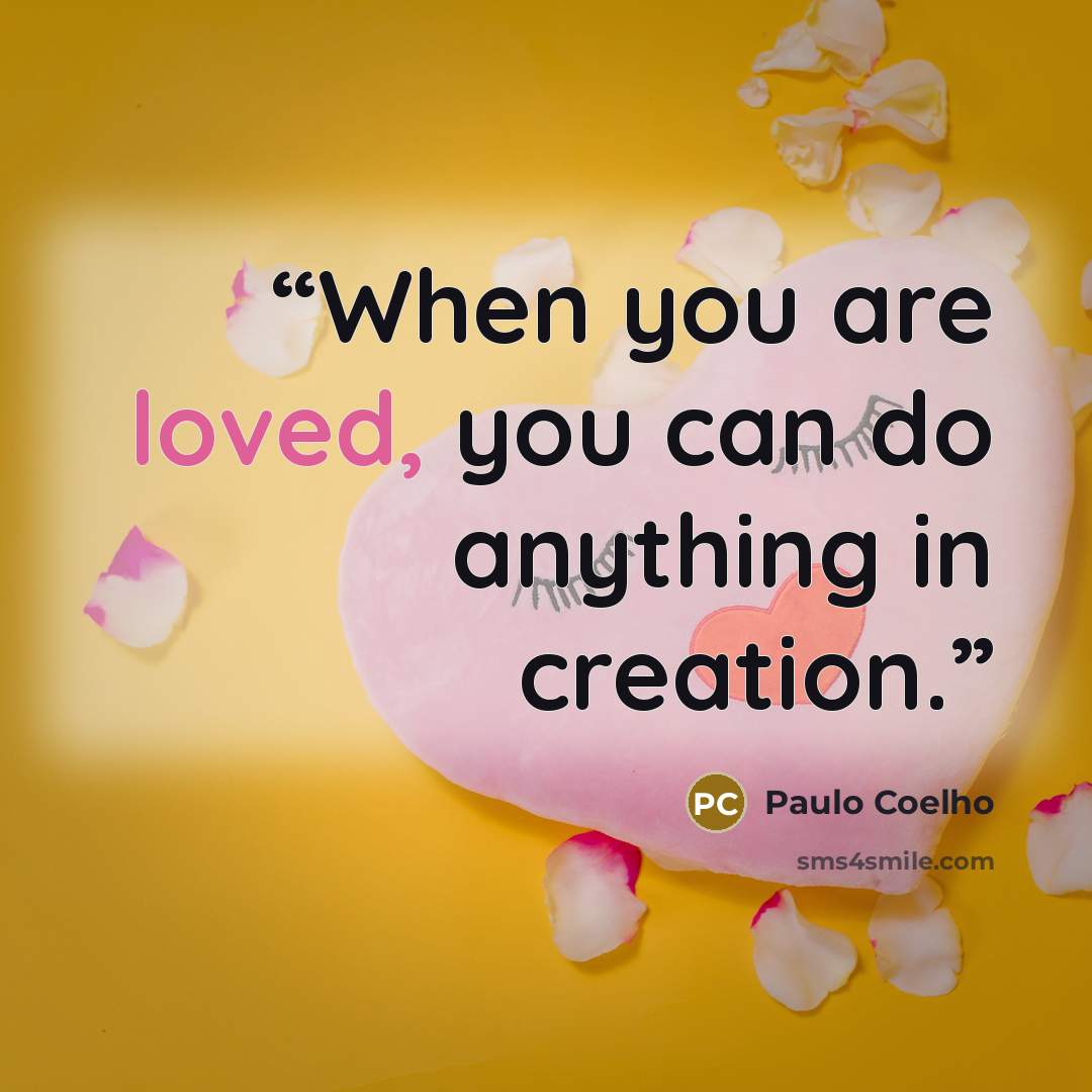 “When you are loved, you can do anything in creation.” quote by Paulo Coelho