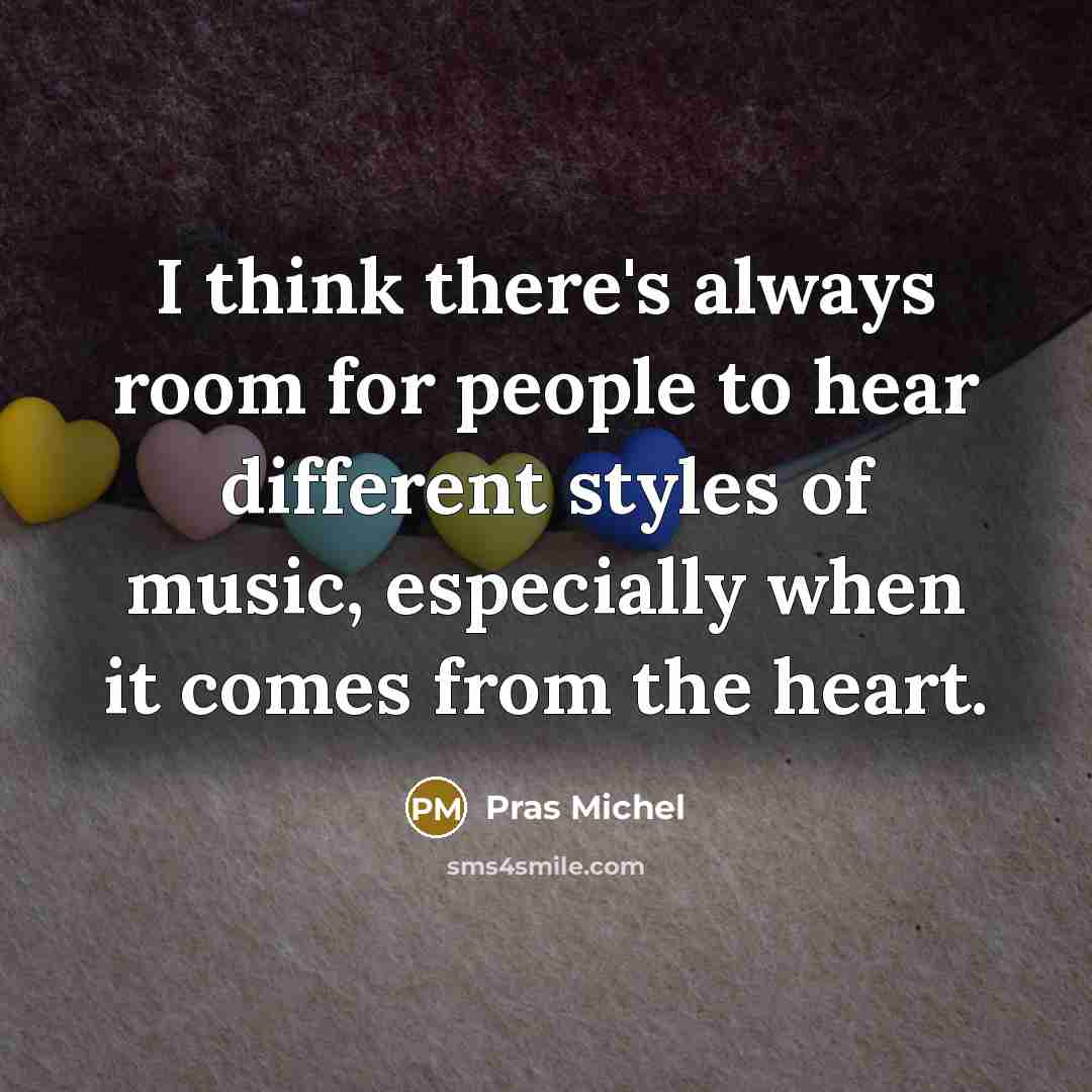 “I think there's always room for people to hear different styles of music, especially when it comes from the heart.” quote by Pras Michel