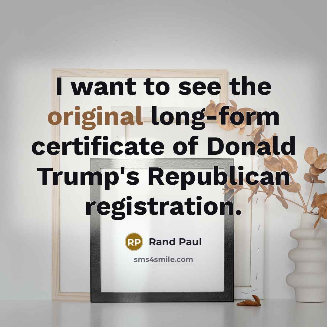 “I want to see the original long-form certificate of Donald Trump's Republican registration.” quote by Rand Paul