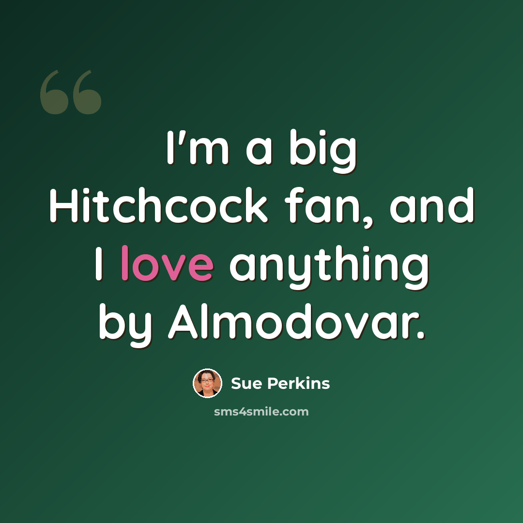 “I'm a big Hitchcock fan, and I love anything by Almodovar.” quote by Sue Perkins