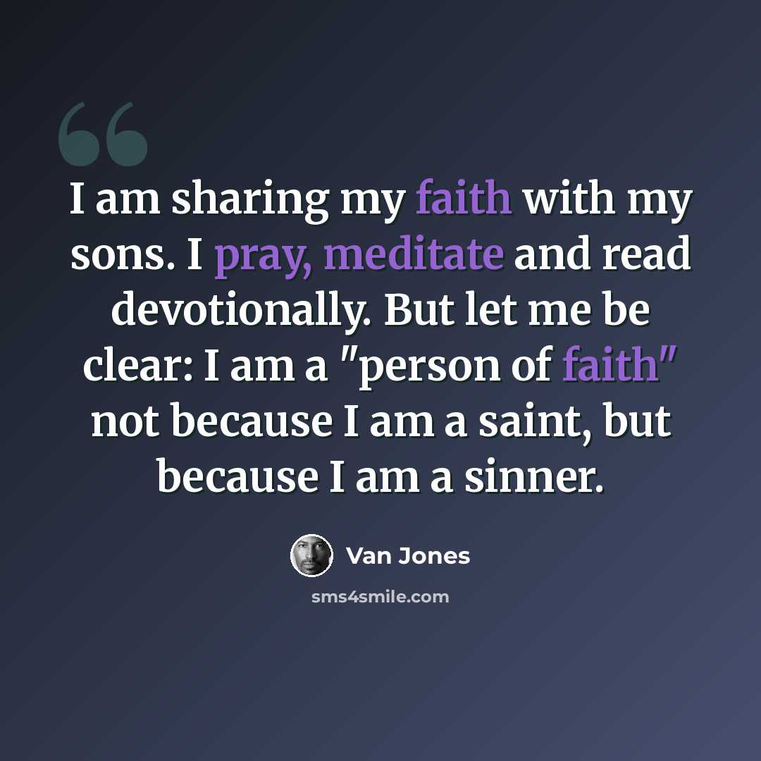 “I am sharing my faith with my sons. I pray, meditate and read devotionally. But let me be clear: I am a "person of faith" not because I am a saint, but because I am a sinner.” quote by Van Jones