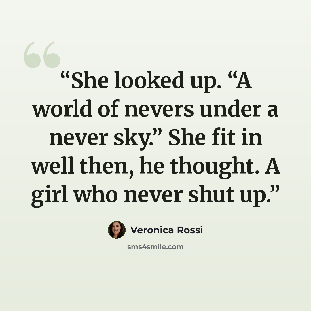 “She looked up. “A world of nevers under a never sky.” She fit in well then, he thought. A girl who never shut up.” quote by Veronica Rossi
