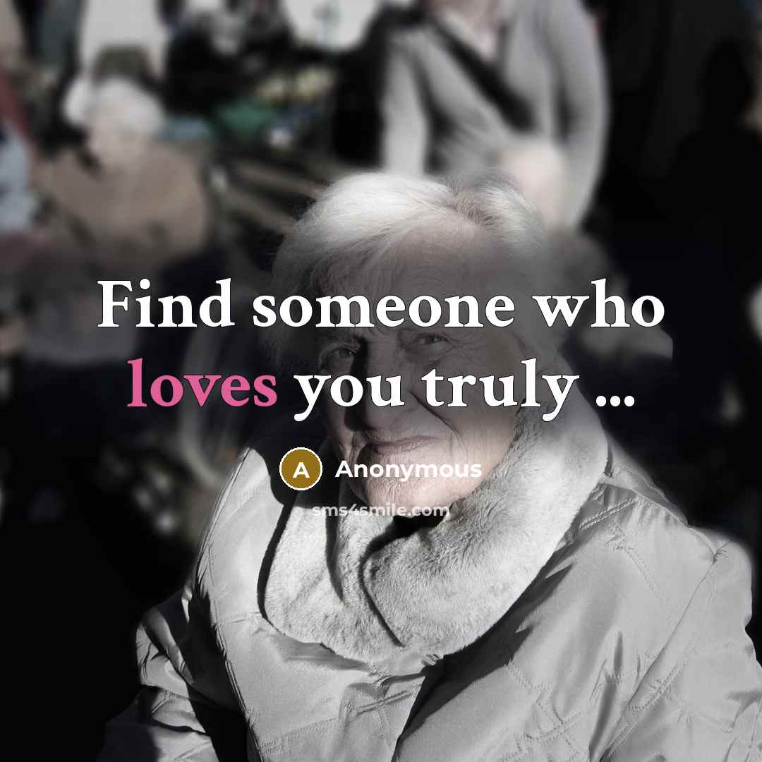 “Find someone who loves you truly ...” quote by Anonymous
