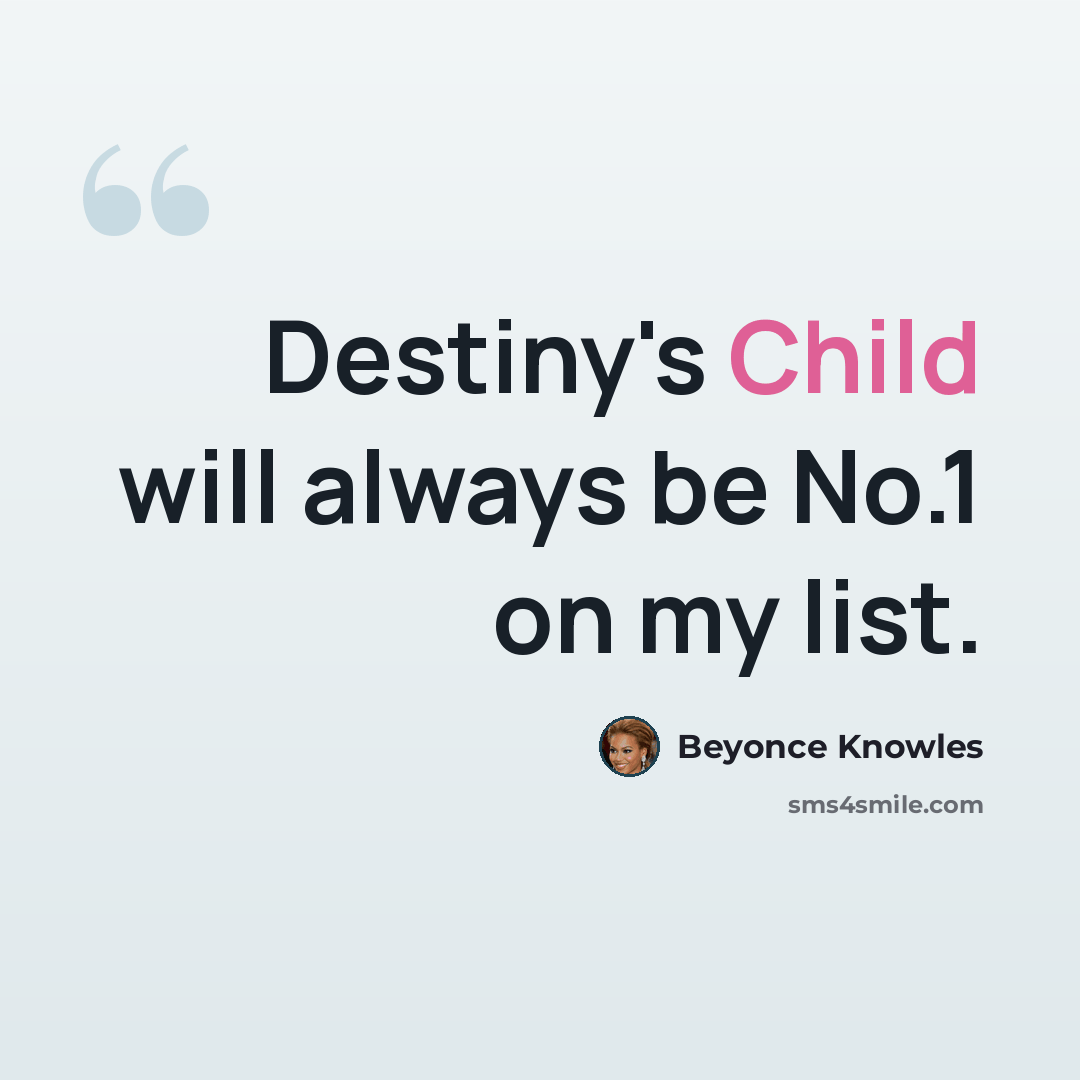 “Destiny's Child will always be No.1 on my list.” quote by Beyonce Knowles