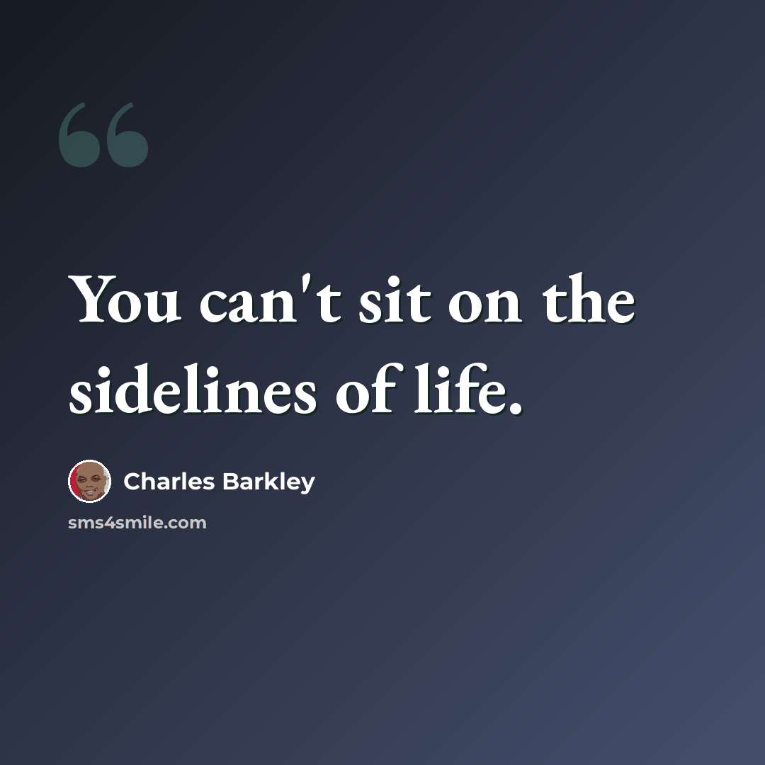 “You can't sit on the sidelines of life.” quote by Charles Barkley