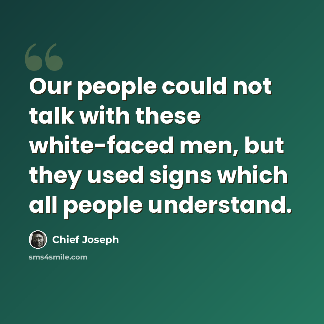 “Our people could not talk with these white-faced men, but they used signs which all people understand.” quote by Chief Joseph