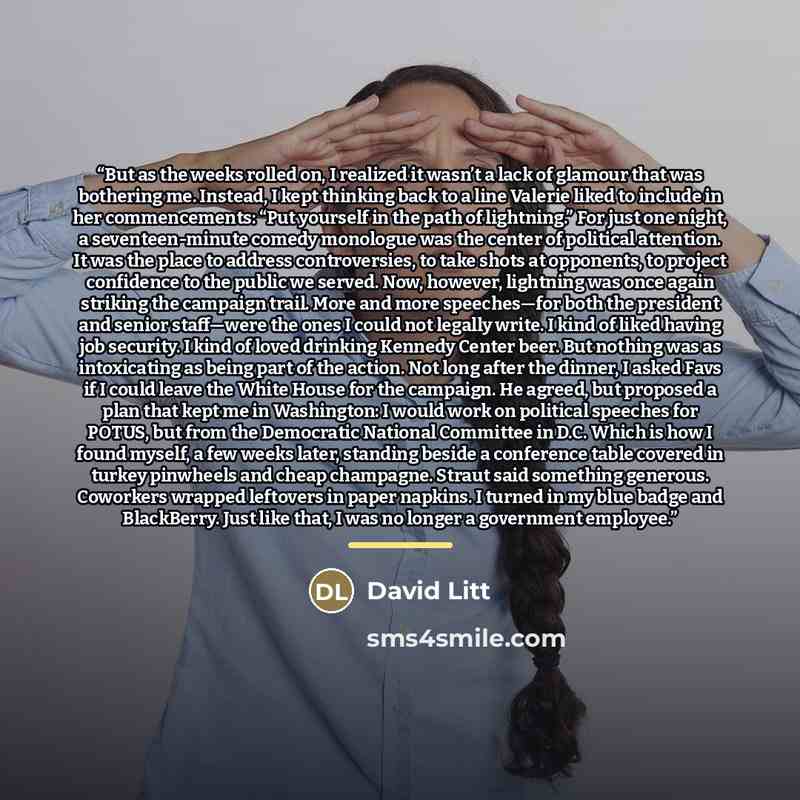 “But as the weeks rolled on, I realized it wasn’t a lack of glamour that was bothering me. Instead, I kept thinking back to a line Valerie liked to include in her commencements: “Put yourself in the path of lightning.” For just one night, a seventeen-minute comedy monologue was the center of…” quote by David Litt