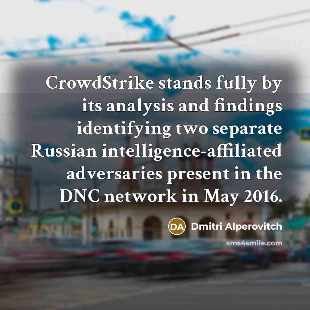 “CrowdStrike stands fully by its analysis and findings identifying two separate Russian intelligence-affiliated adversaries present in the DNC network in May 2016.” quote by Dmitri Alperovitch