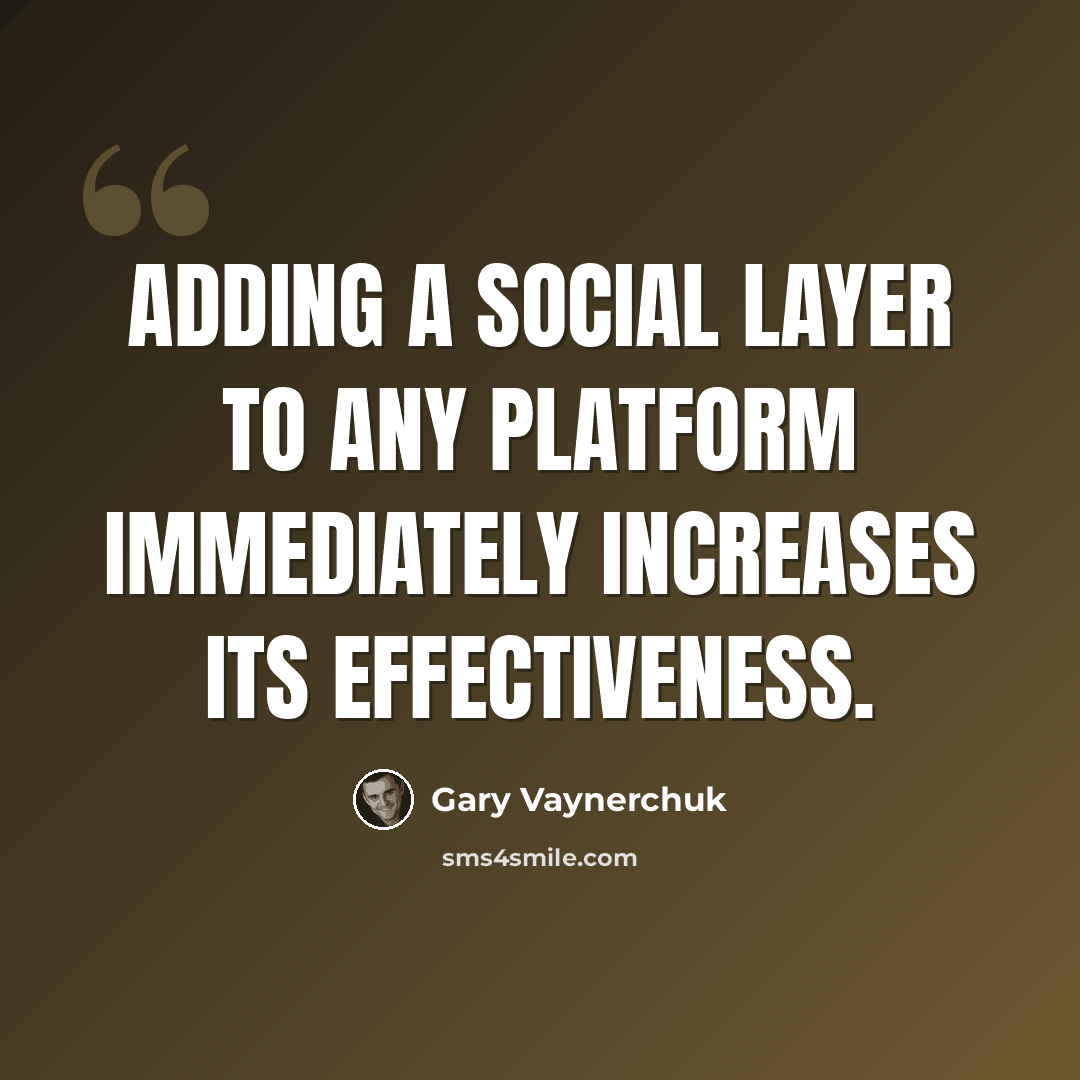 “Adding a social layer to any platform immediately increases its effectiveness.” quote by Gary Vaynerchuk