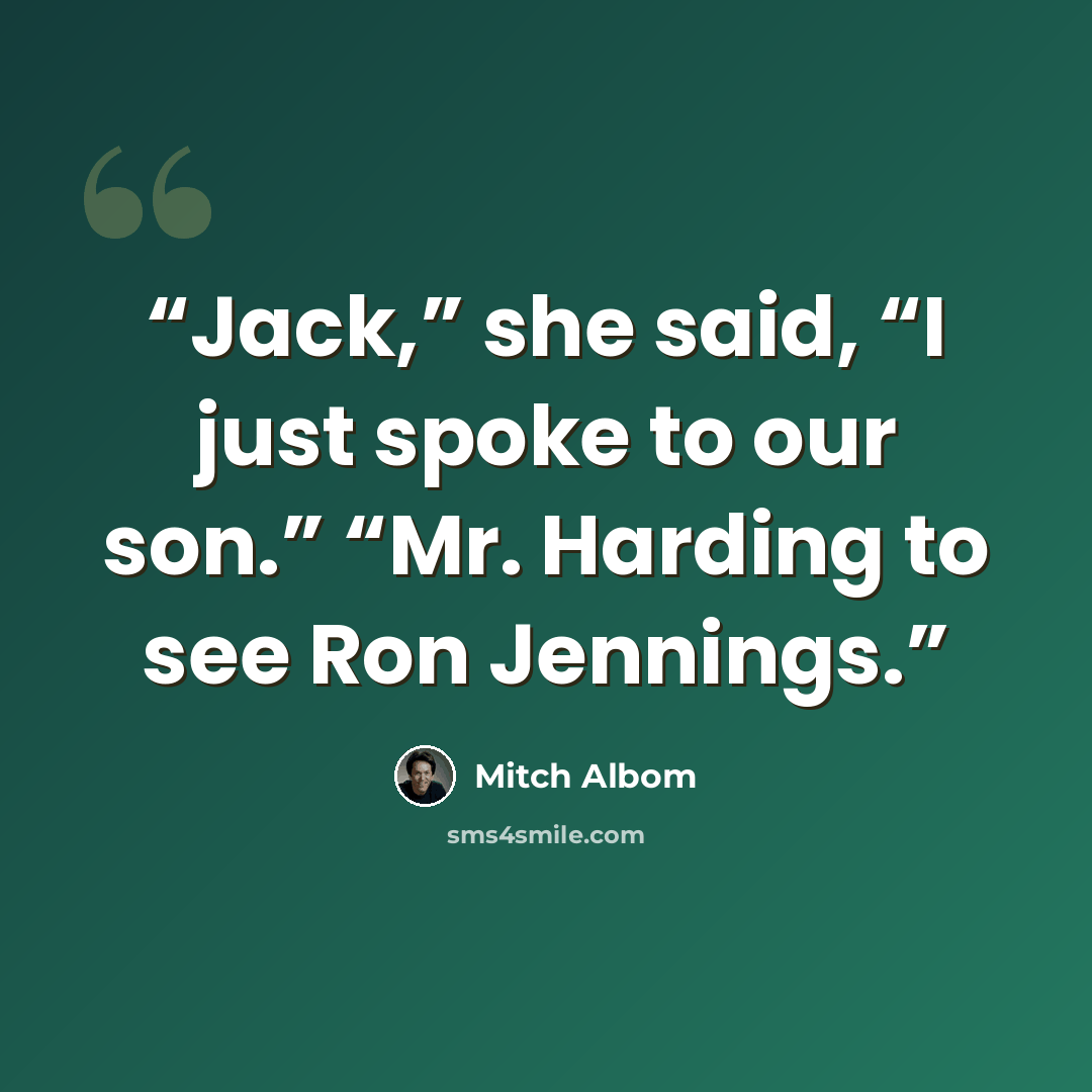 “Jack,” she said, “I just spoke to our son.” “Mr. Harding to see Ron Jennings.” quote by Mitch Albom