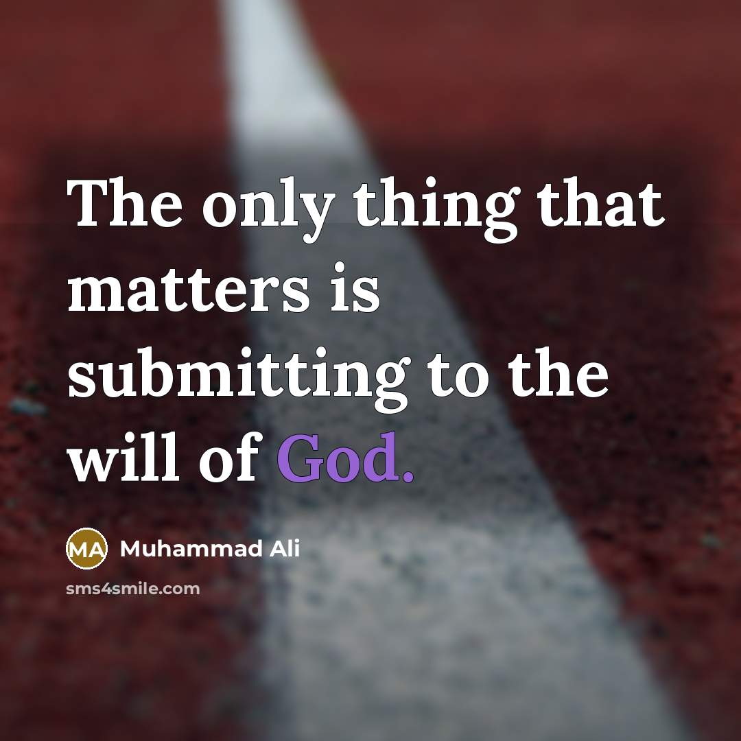 “The only thing that matters is submitting to the will of God.” quote by Muhammad Ali