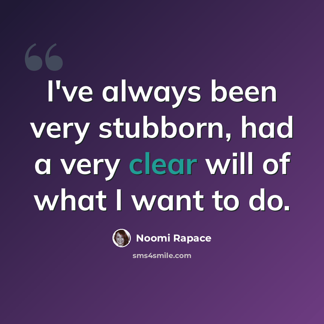 “I've always been very stubborn, had a very clear will of what I want to do.” quote by Noomi Rapace