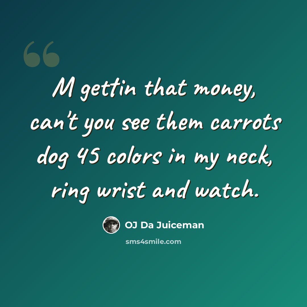 “M gettin that money, can't you see them carrots dog 45 colors in my neck, ring wrist and watch.” quote by OJ Da Juiceman