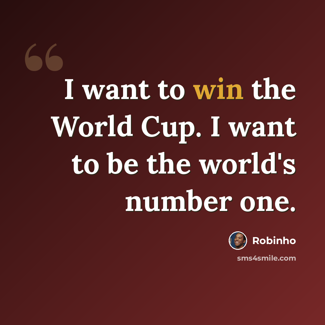 “I want to win the World Cup. I want to be the world's number one.” quote by Robinho
